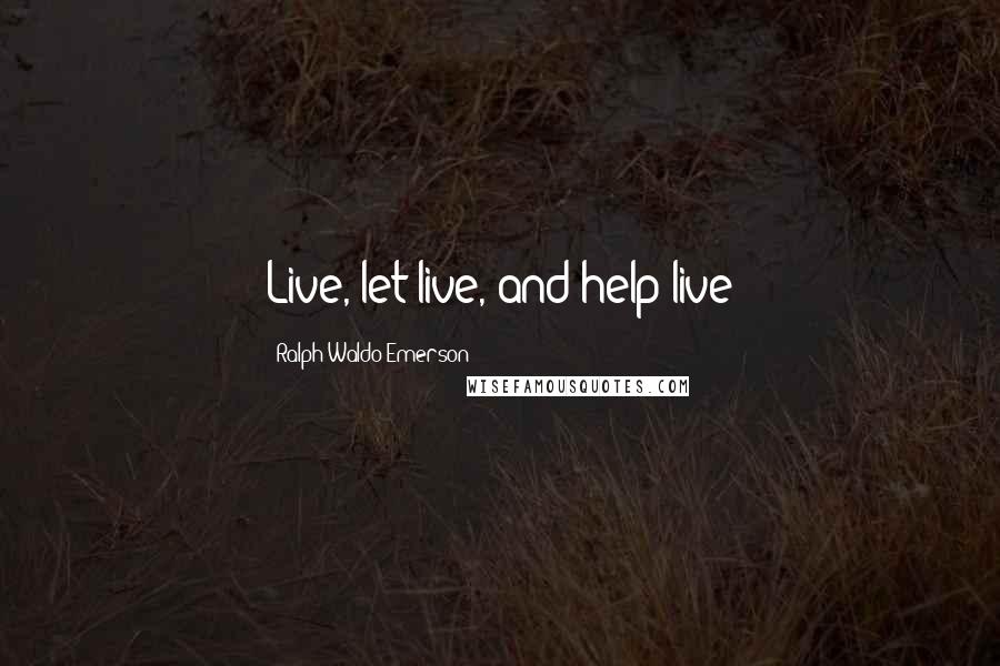 Ralph Waldo Emerson Quotes: Live, let live, and help live