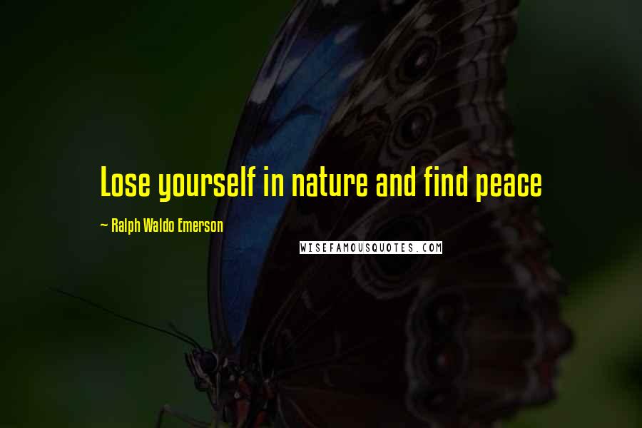 Ralph Waldo Emerson Quotes: Lose yourself in nature and find peace