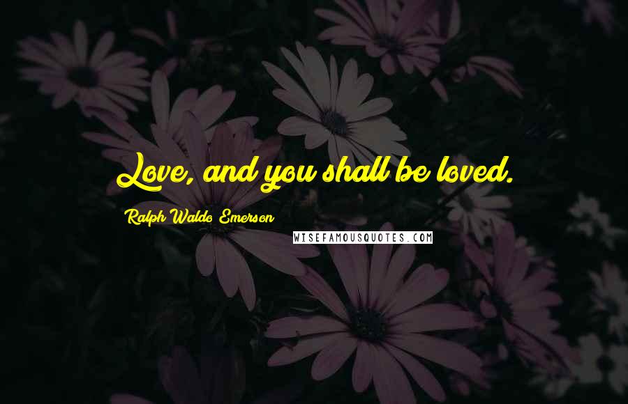 Ralph Waldo Emerson Quotes: Love, and you shall be loved.
