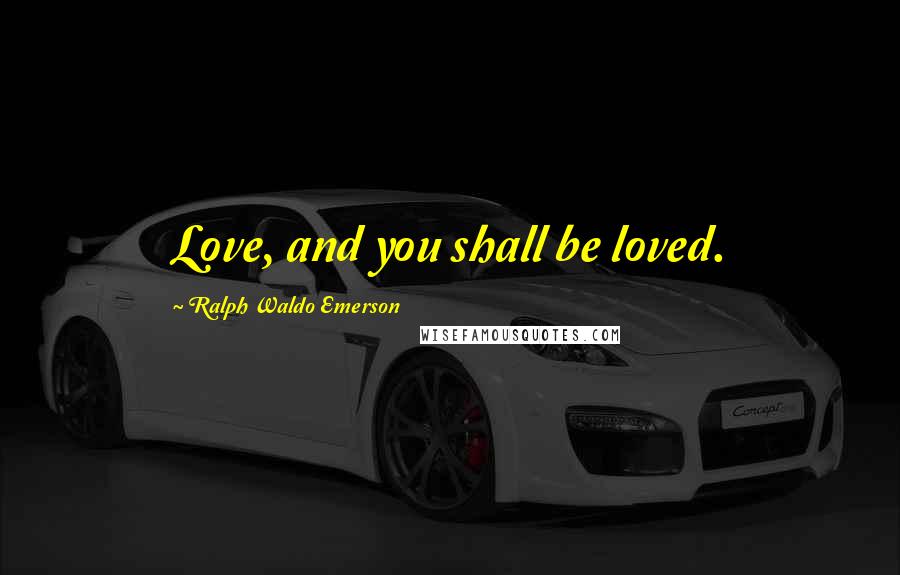 Ralph Waldo Emerson Quotes: Love, and you shall be loved.