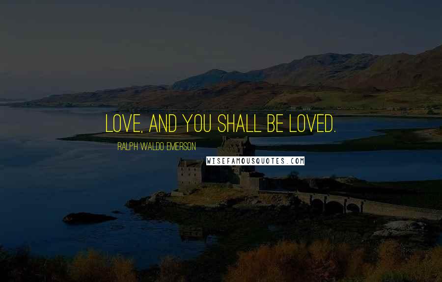 Ralph Waldo Emerson Quotes: Love, and you shall be loved.