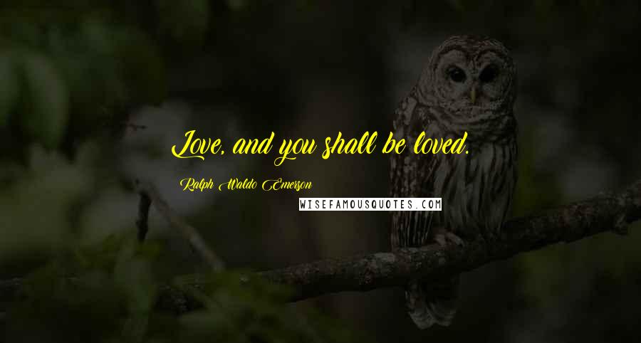 Ralph Waldo Emerson Quotes: Love, and you shall be loved.