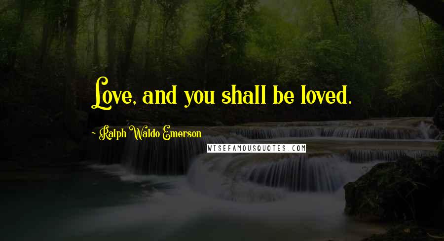 Ralph Waldo Emerson Quotes: Love, and you shall be loved.