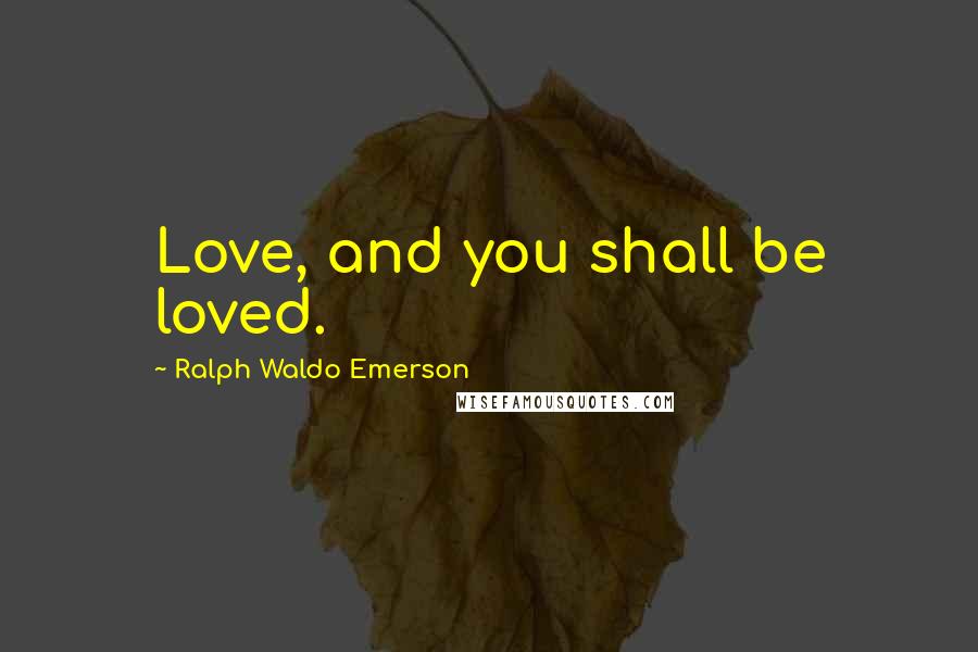 Ralph Waldo Emerson Quotes: Love, and you shall be loved.
