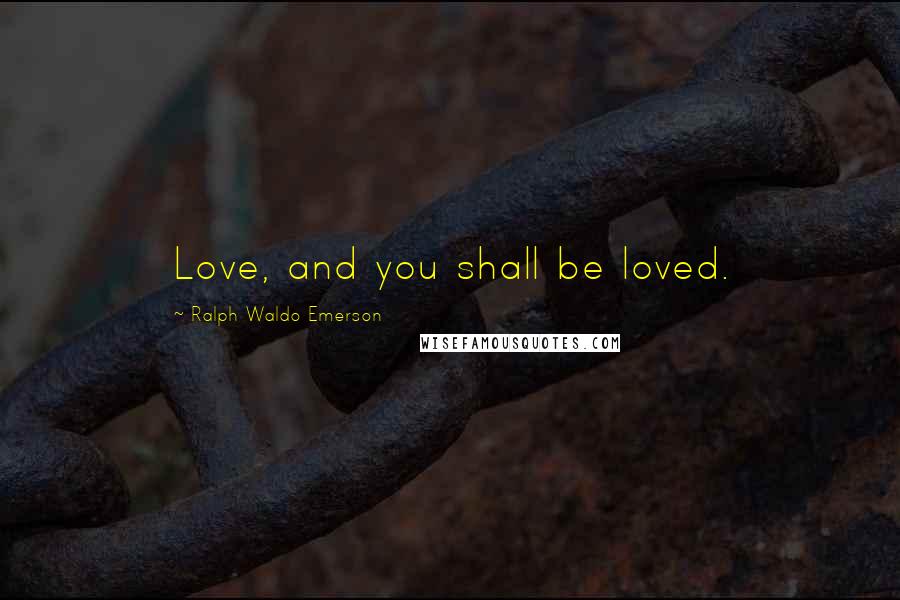 Ralph Waldo Emerson Quotes: Love, and you shall be loved.