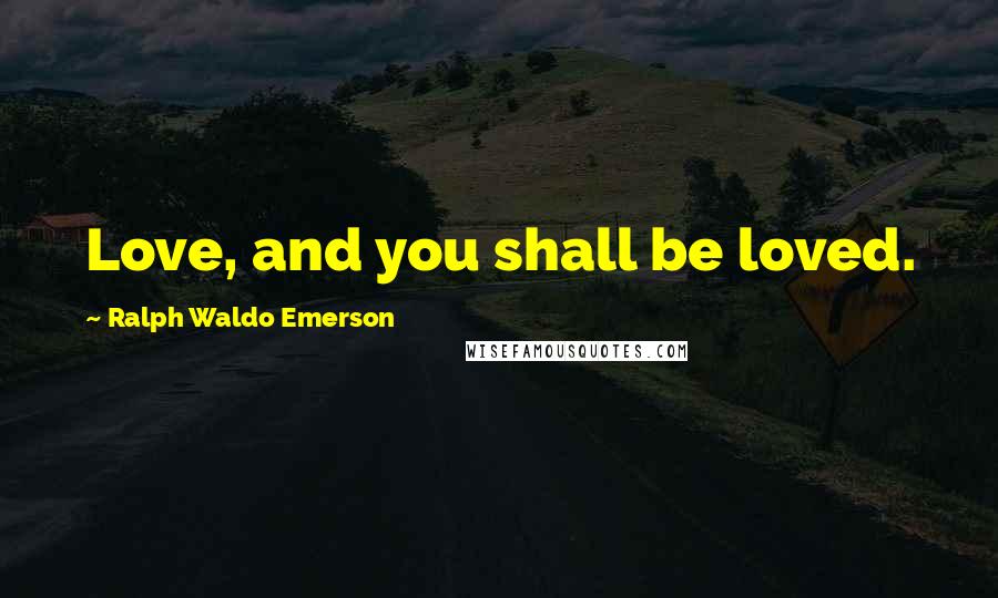 Ralph Waldo Emerson Quotes: Love, and you shall be loved.