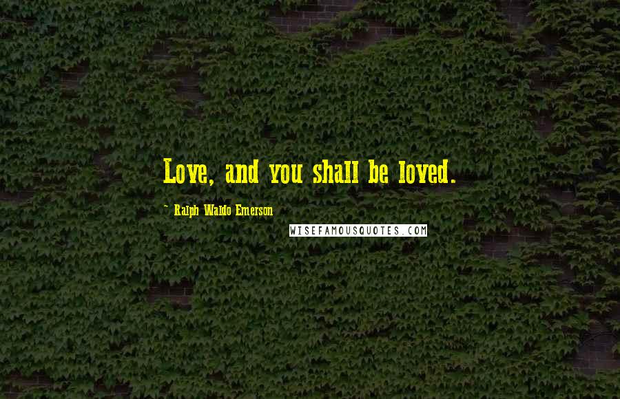 Ralph Waldo Emerson Quotes: Love, and you shall be loved.