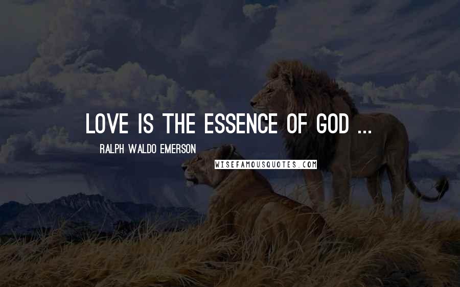 Ralph Waldo Emerson Quotes: Love is the essence of God ...