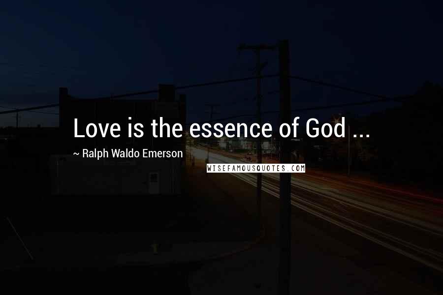 Ralph Waldo Emerson Quotes: Love is the essence of God ...
