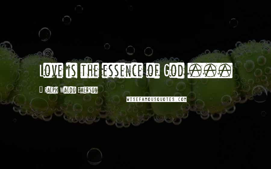 Ralph Waldo Emerson Quotes: Love is the essence of God ...