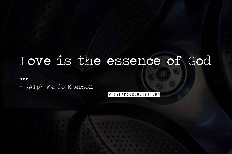 Ralph Waldo Emerson Quotes: Love is the essence of God ...
