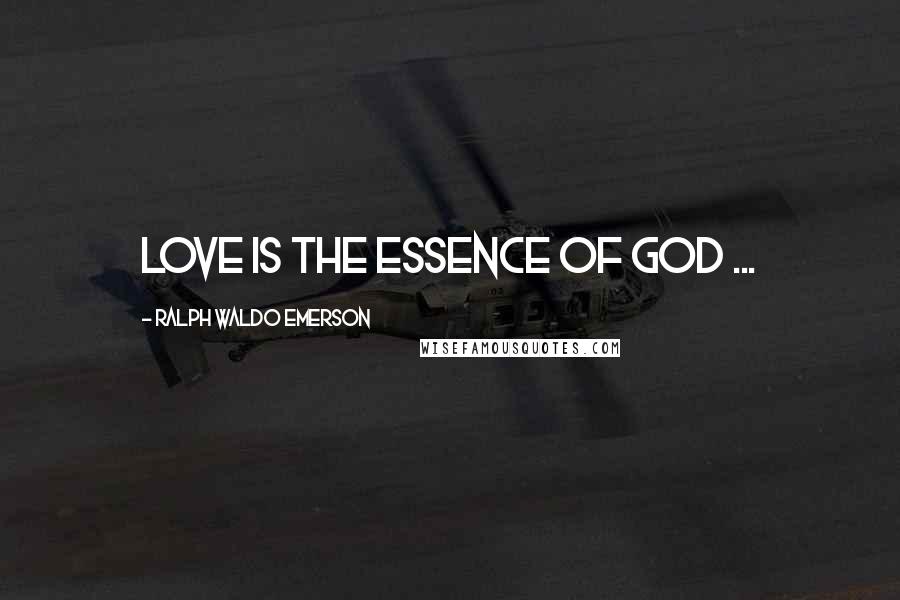 Ralph Waldo Emerson Quotes: Love is the essence of God ...