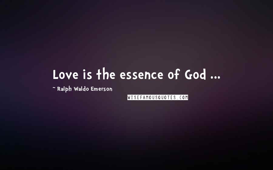 Ralph Waldo Emerson Quotes: Love is the essence of God ...