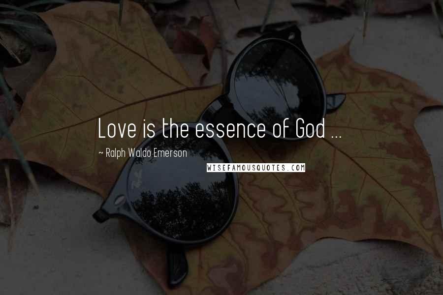 Ralph Waldo Emerson Quotes: Love is the essence of God ...