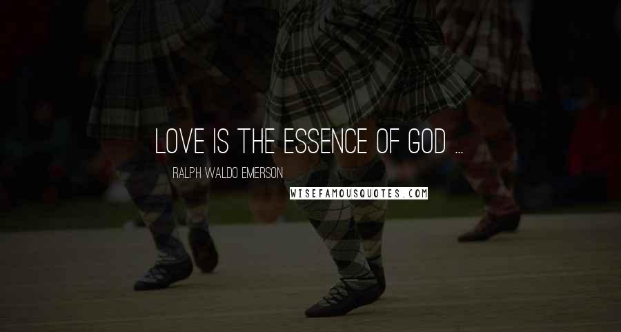 Ralph Waldo Emerson Quotes: Love is the essence of God ...
