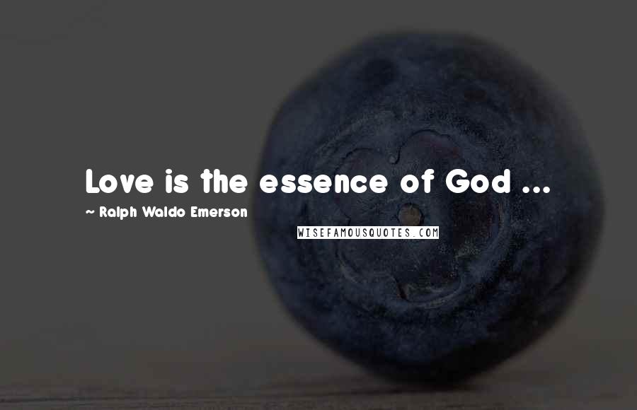 Ralph Waldo Emerson Quotes: Love is the essence of God ...