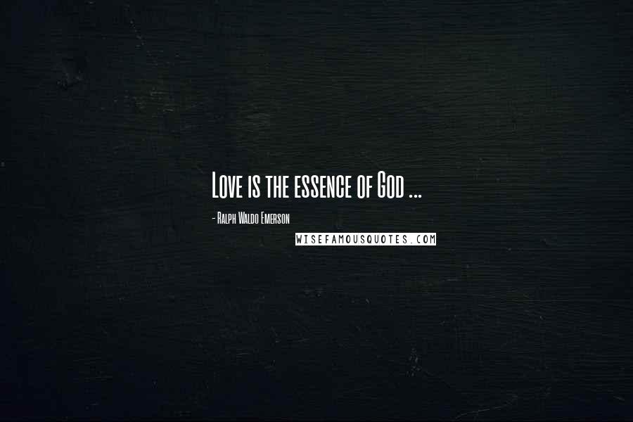 Ralph Waldo Emerson Quotes: Love is the essence of God ...