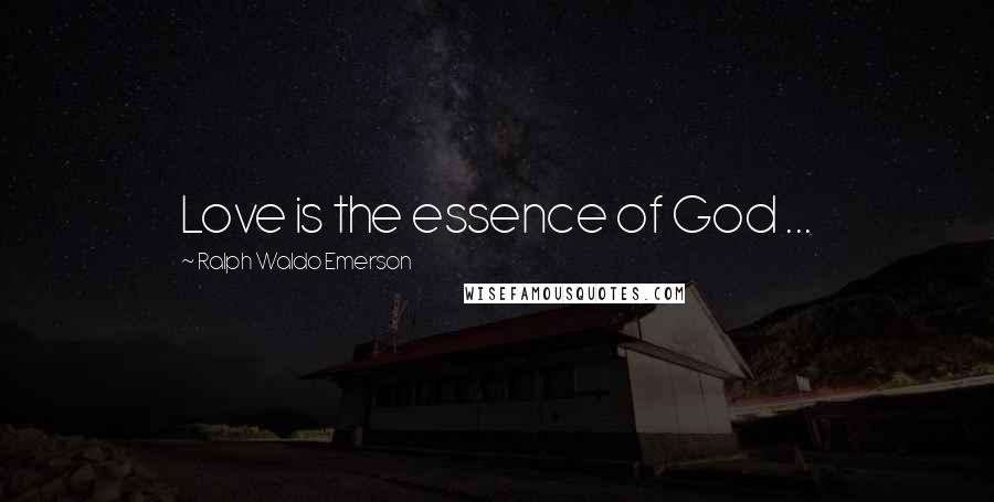 Ralph Waldo Emerson Quotes: Love is the essence of God ...