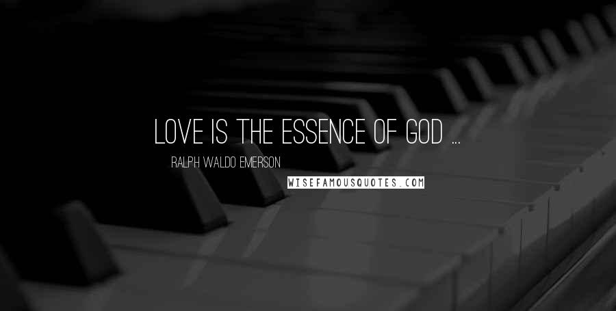 Ralph Waldo Emerson Quotes: Love is the essence of God ...