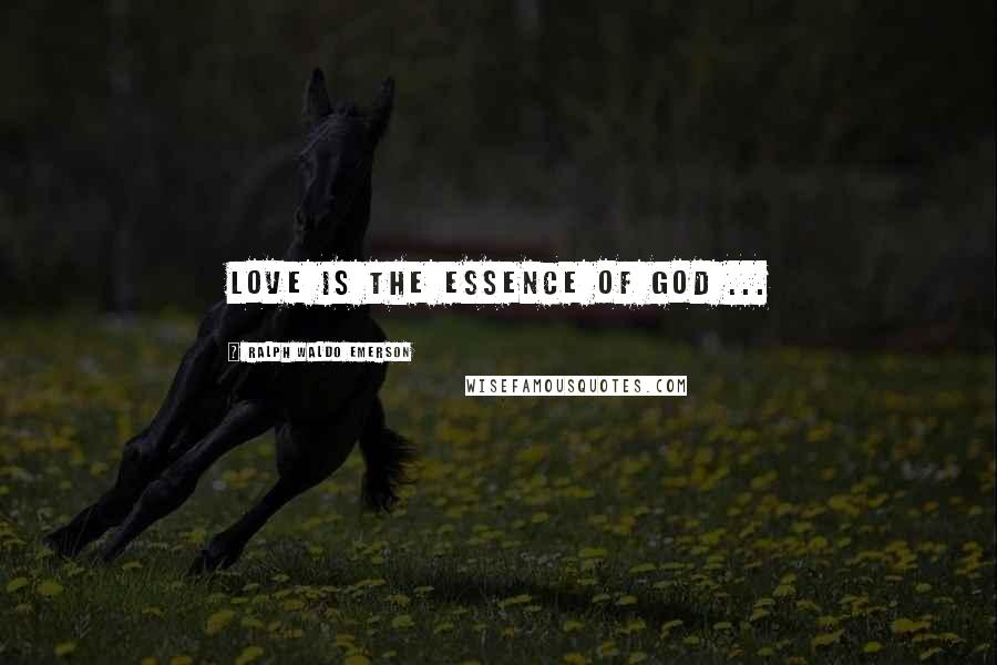 Ralph Waldo Emerson Quotes: Love is the essence of God ...