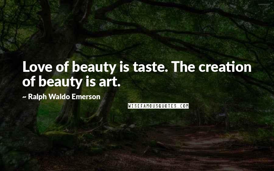 Ralph Waldo Emerson Quotes: Love of beauty is taste. The creation of beauty is art.