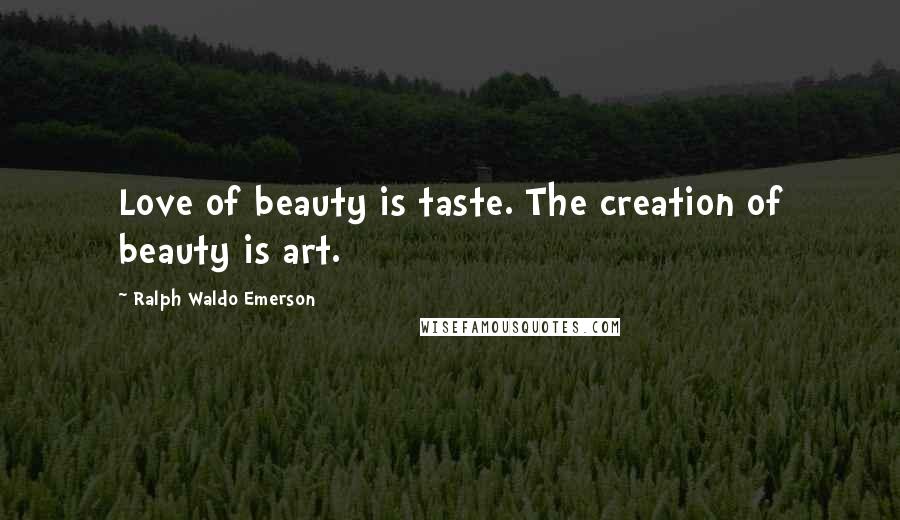 Ralph Waldo Emerson Quotes: Love of beauty is taste. The creation of beauty is art.
