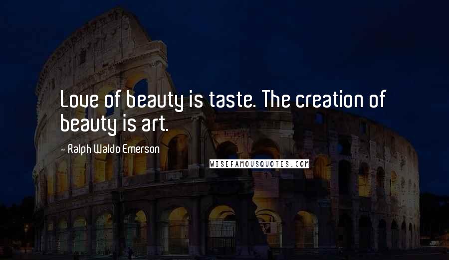 Ralph Waldo Emerson Quotes: Love of beauty is taste. The creation of beauty is art.