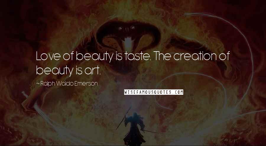 Ralph Waldo Emerson Quotes: Love of beauty is taste. The creation of beauty is art.