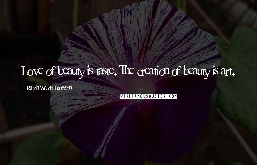 Ralph Waldo Emerson Quotes: Love of beauty is taste. The creation of beauty is art.