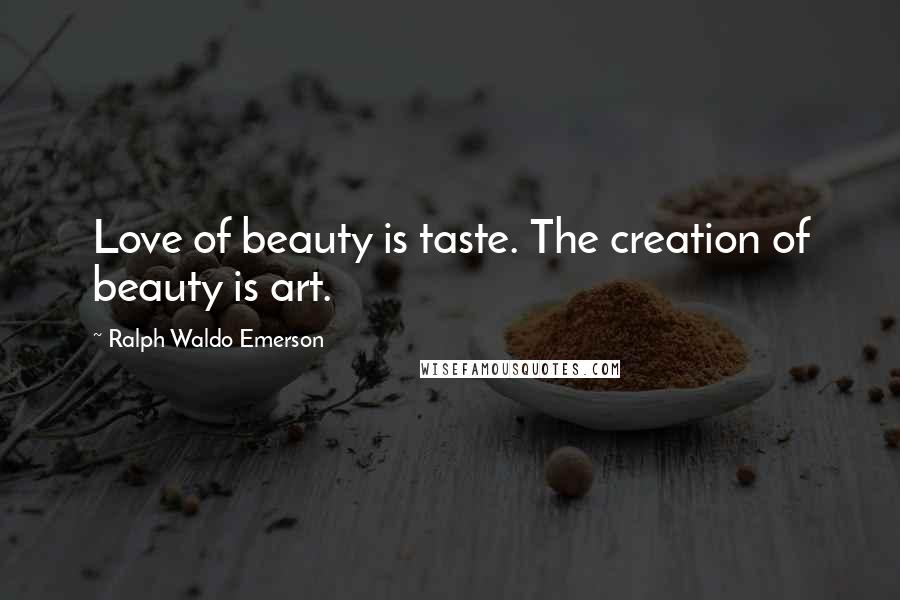 Ralph Waldo Emerson Quotes: Love of beauty is taste. The creation of beauty is art.