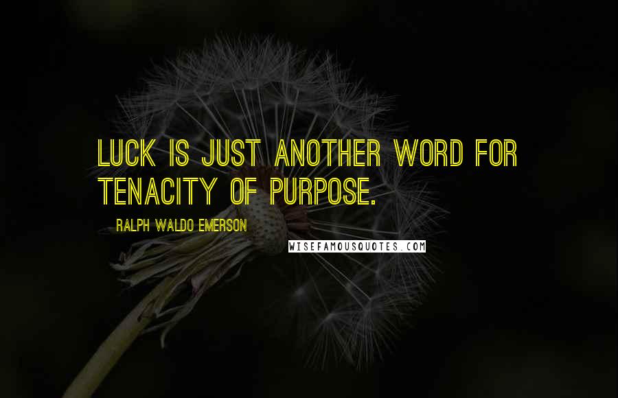 Ralph Waldo Emerson Quotes: Luck is just another word for tenacity of purpose.