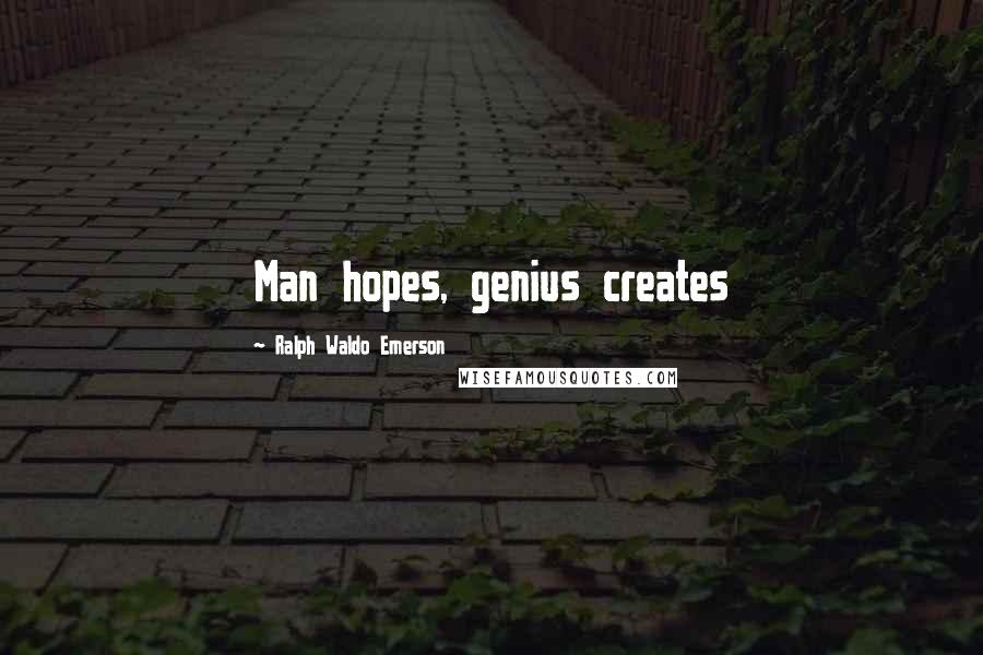 Ralph Waldo Emerson Quotes: Man hopes, genius creates