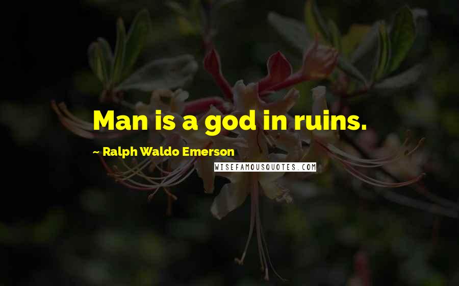 Ralph Waldo Emerson Quotes: Man is a god in ruins.