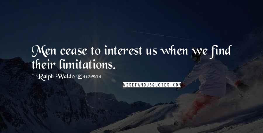 Ralph Waldo Emerson Quotes: Men cease to interest us when we find their limitations.