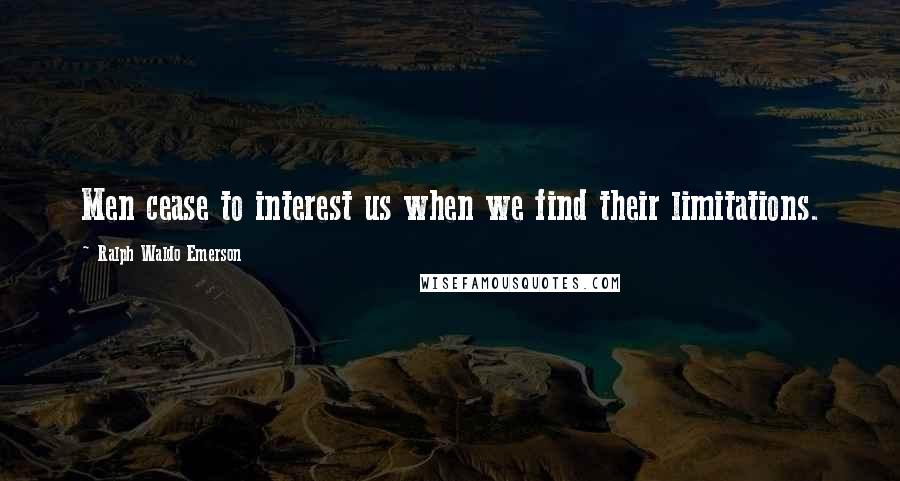 Ralph Waldo Emerson Quotes: Men cease to interest us when we find their limitations.