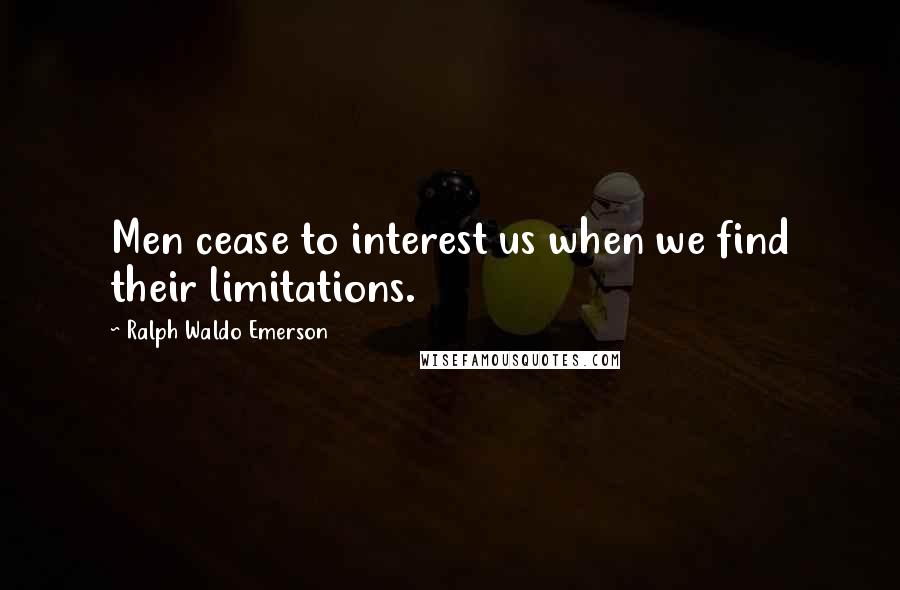 Ralph Waldo Emerson Quotes: Men cease to interest us when we find their limitations.