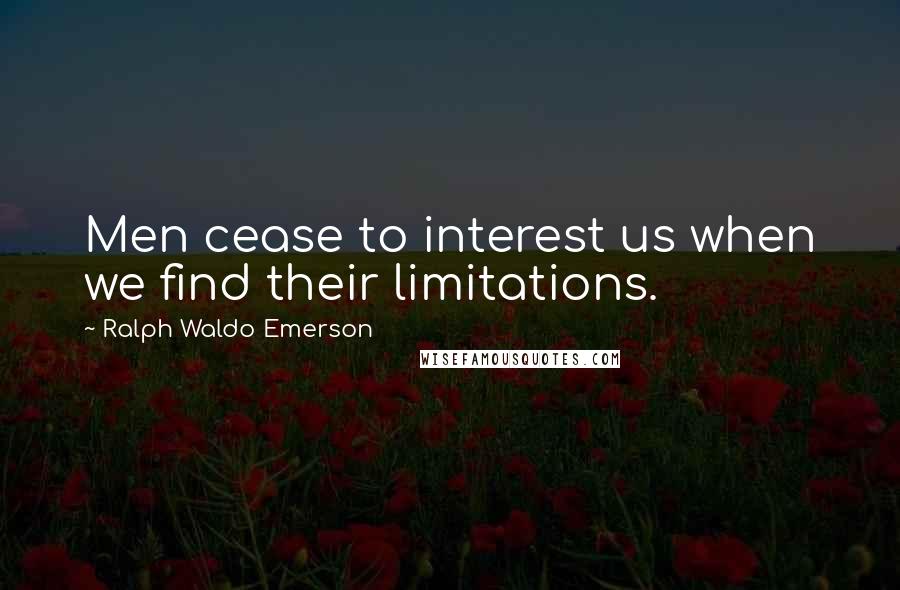 Ralph Waldo Emerson Quotes: Men cease to interest us when we find their limitations.