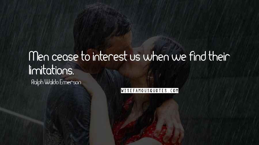 Ralph Waldo Emerson Quotes: Men cease to interest us when we find their limitations.