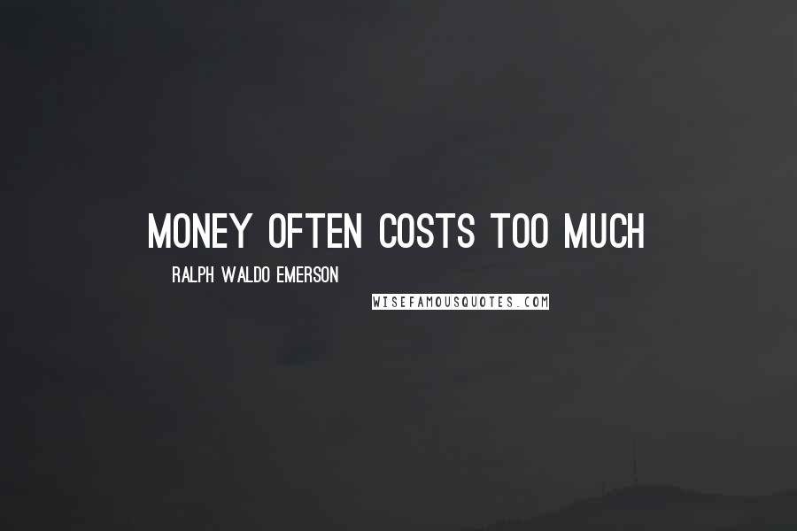 Ralph Waldo Emerson Quotes: Money often costs too much