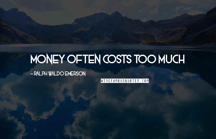 Ralph Waldo Emerson Quotes: Money often costs too much