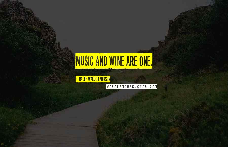 Ralph Waldo Emerson Quotes: Music and Wine are one.