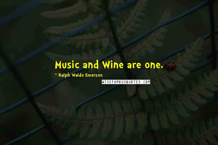 Ralph Waldo Emerson Quotes: Music and Wine are one.