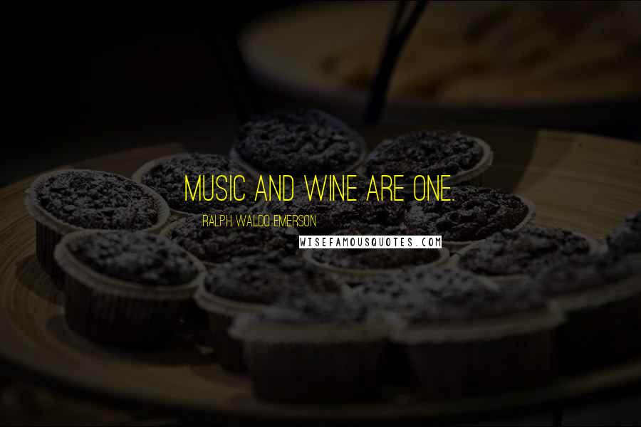 Ralph Waldo Emerson Quotes: Music and Wine are one.