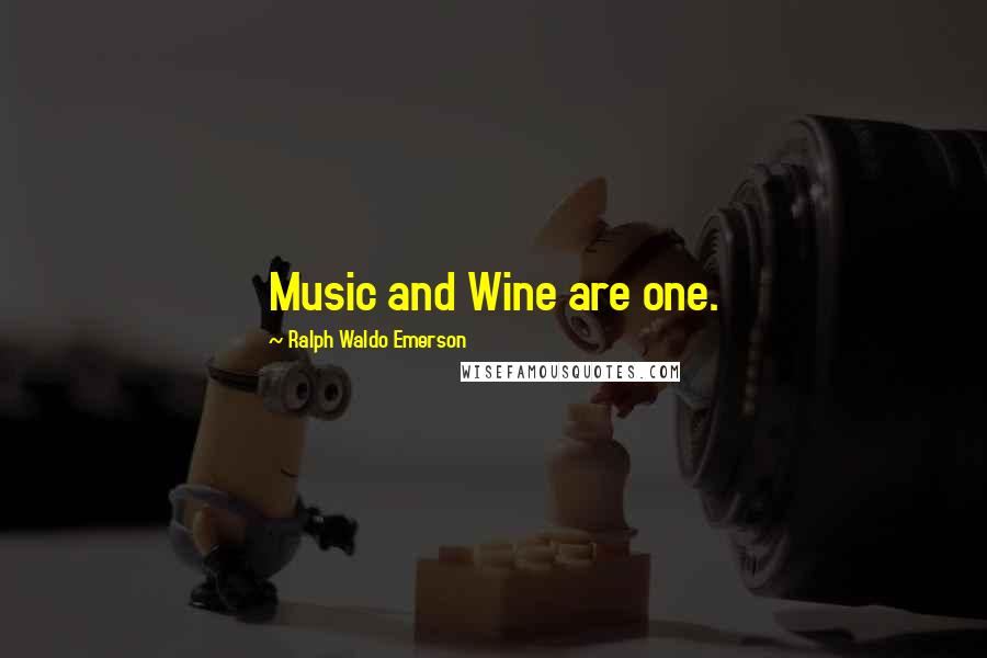 Ralph Waldo Emerson Quotes: Music and Wine are one.