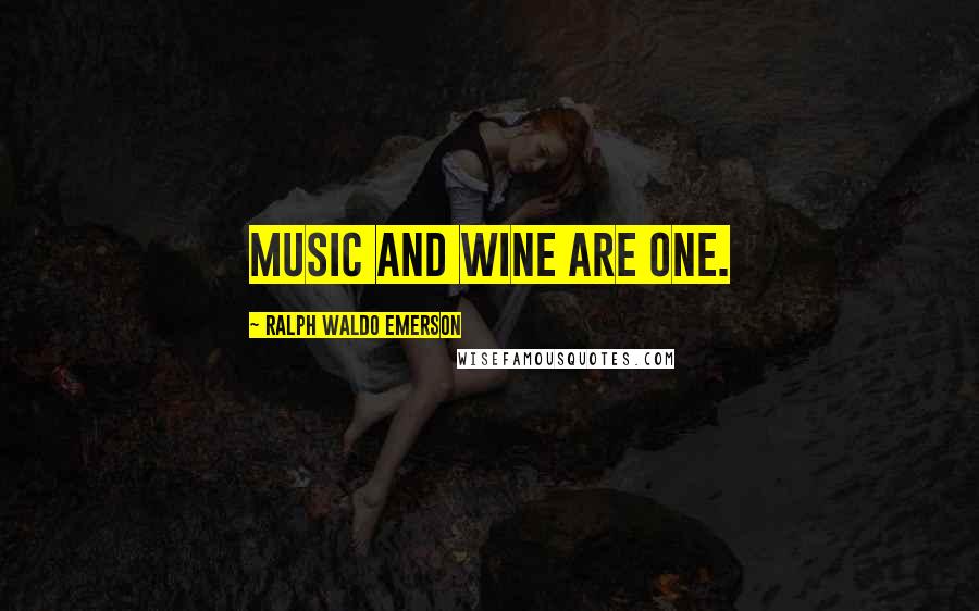 Ralph Waldo Emerson Quotes: Music and Wine are one.