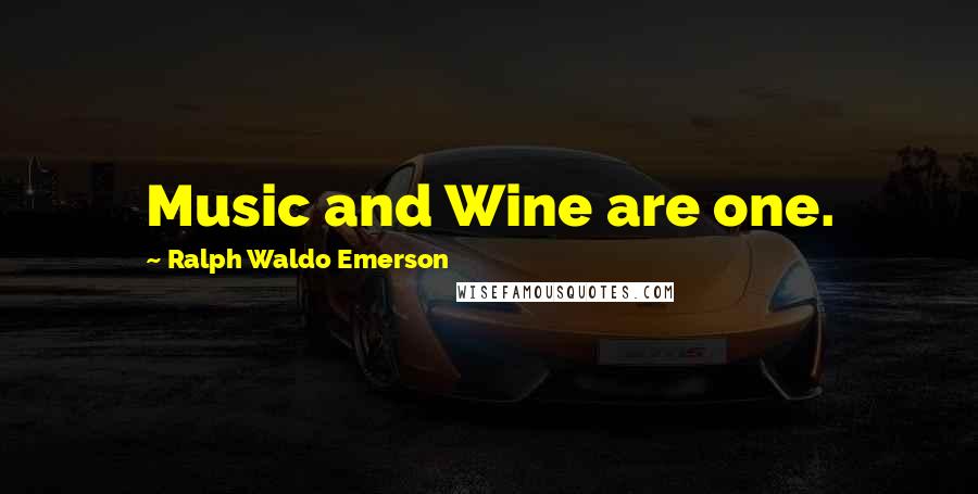 Ralph Waldo Emerson Quotes: Music and Wine are one.