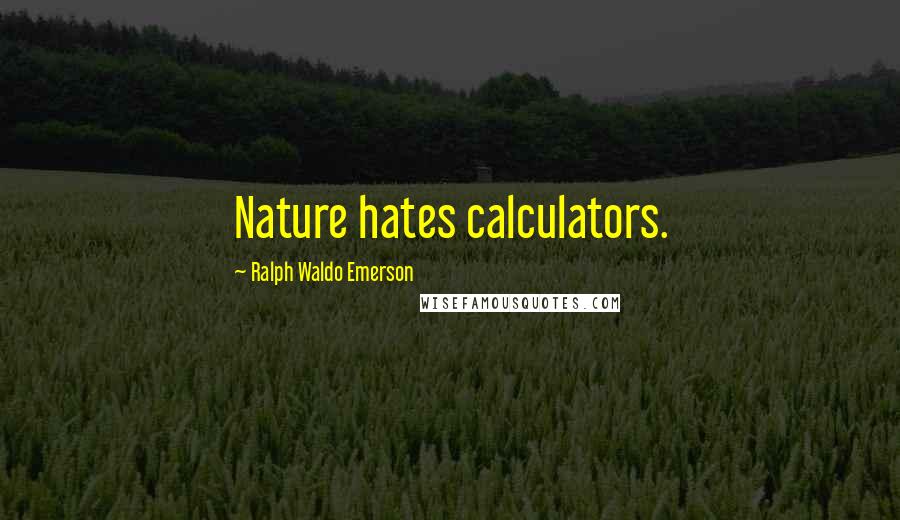 Ralph Waldo Emerson Quotes: Nature hates calculators.