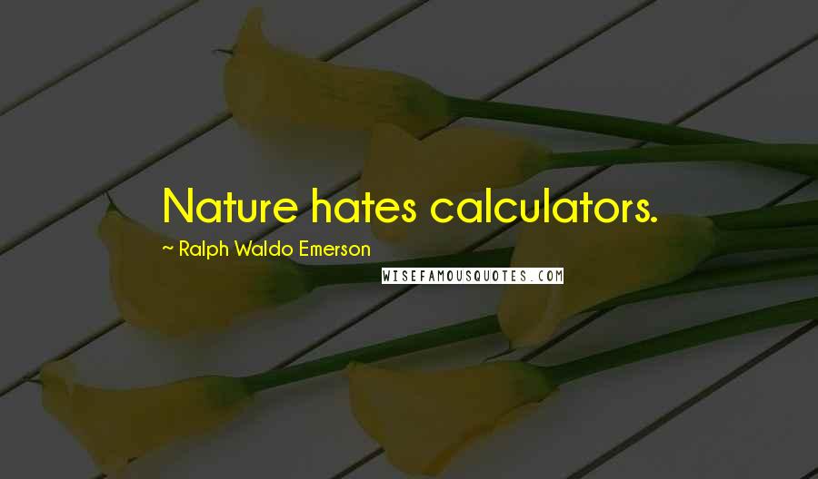 Ralph Waldo Emerson Quotes: Nature hates calculators.