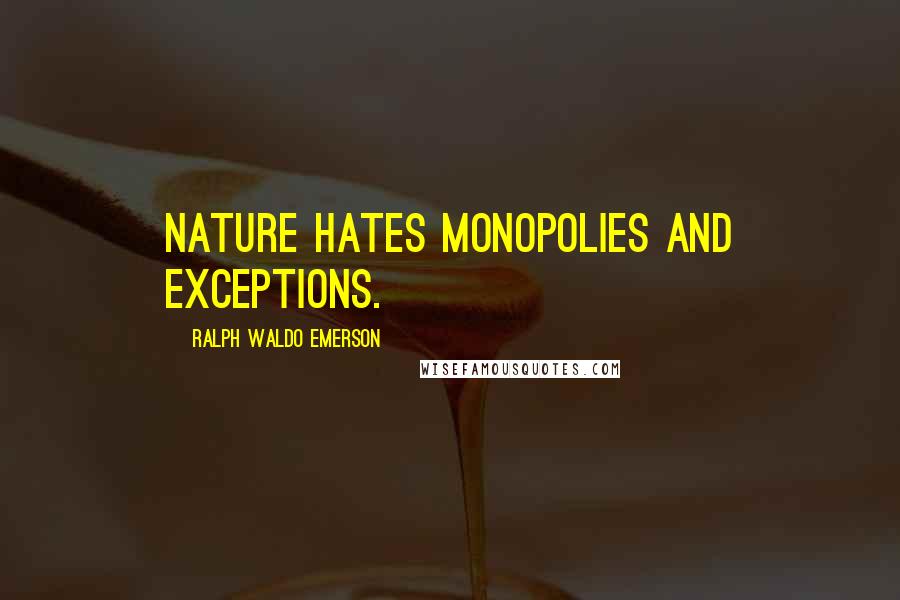 Ralph Waldo Emerson Quotes: Nature hates monopolies and exceptions.