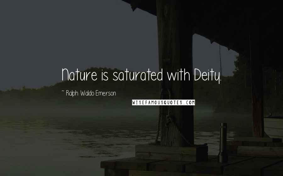 Ralph Waldo Emerson Quotes: Nature is saturated with Deity.